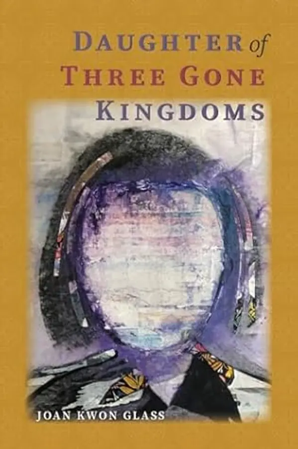 Daughter of Three Gone Kingdoms by Joan Kwon Glass cover