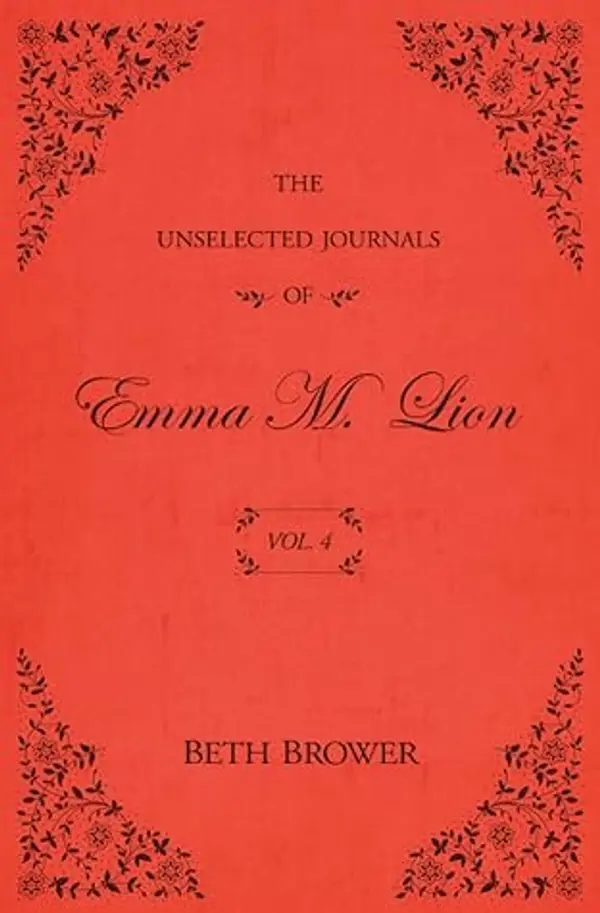 The Unselected Journals of Emma M. Lion: Vol. 4 by Beth Brower cover