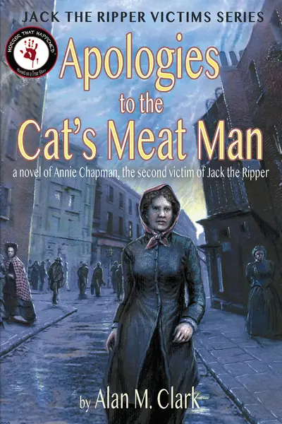 Apologies to the Cat's Meat Man: A Novel of Annie Chapman, the Second Victim of Jack the Ripper book cover