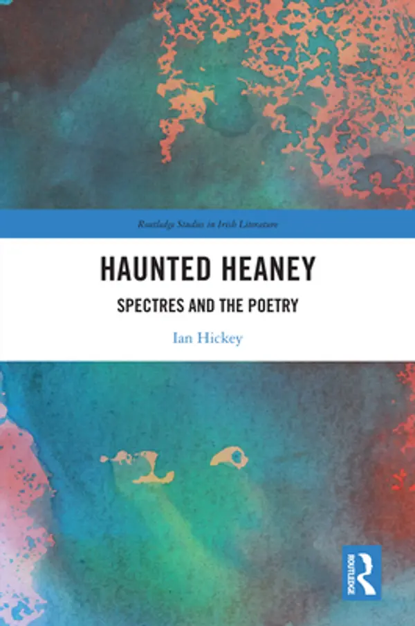 Haunted Heaney: Spectres and the Poetry (Routledge Studies in Irish Literature) by Ian Hickey cover