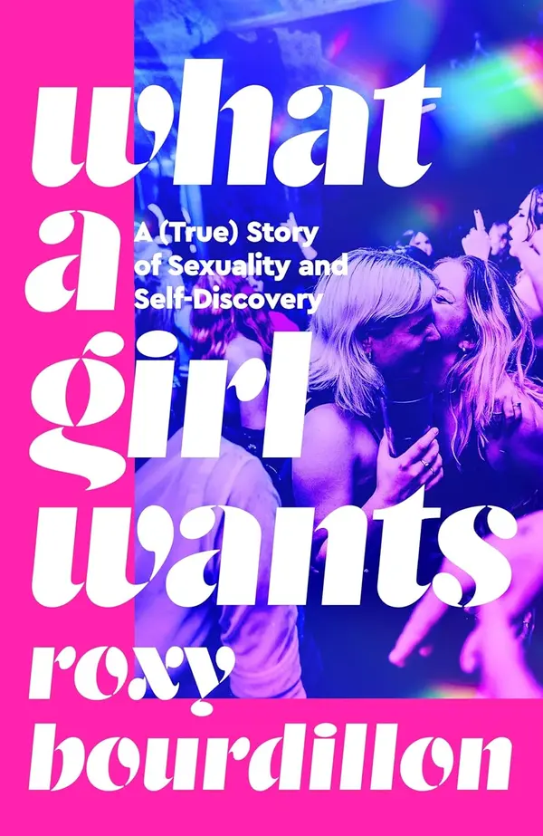 What a Girl Wants: A (True) Story of Sexuality and Self-Discovery by Roxy Bourdillon cover