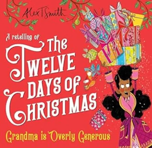 Grandma is Overly Generous: A Retelling of the Twelve Days of Christmas by Alex T. Smith cover