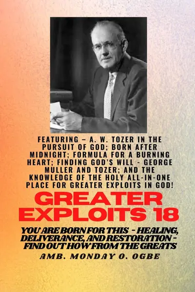 Greater Exploits - 18  Featuring - A. W. Tozer in The Pursuit of God; Born After Midnight;.. book cover