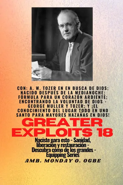 Mayores hazañas - 18 Con - AW Tozer en En busca de Dios; nacido después de la medianoche; fórmula.. book cover