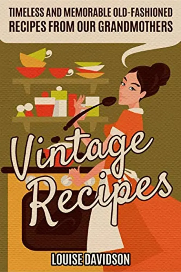 Vintage Recipes: Timeless and Memorable Old-Fashioned Recipes from Our Grandmothers (Lost Recipes Vintage Cookbooks) by Louise Davidson cover