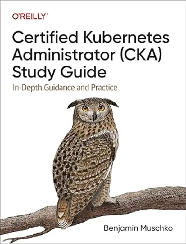 Certified Kubernetes Administrator (CKA) Study Guide: In-Depth Guidance and Practice by Benjamin Muschko cover
