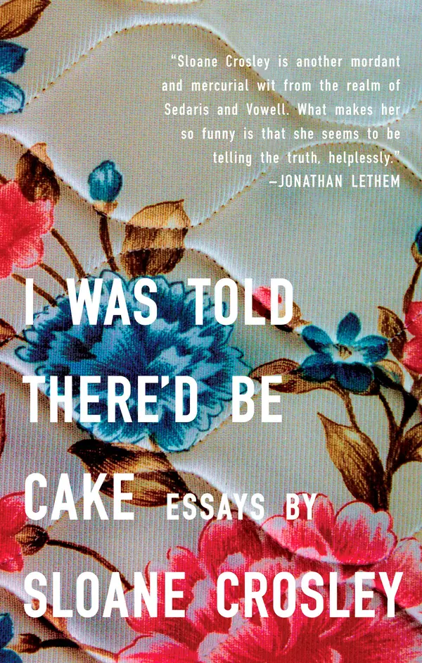 I Was Told There'd Be Cake by Sloane Crosley cover