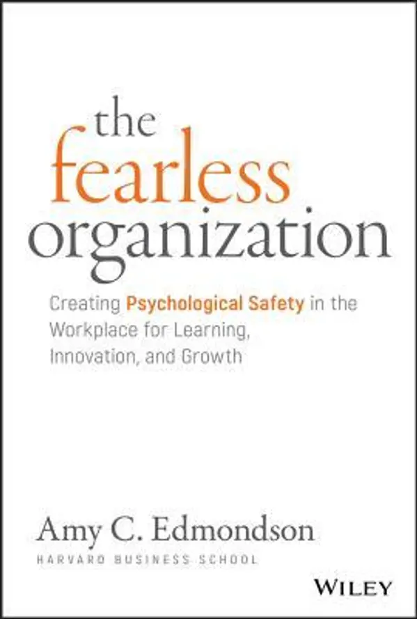 The Fearless Organization: Creating Psychological Safety in the Workplace for Learning, Innovation, and Growth by Amy C. Edmondson cover