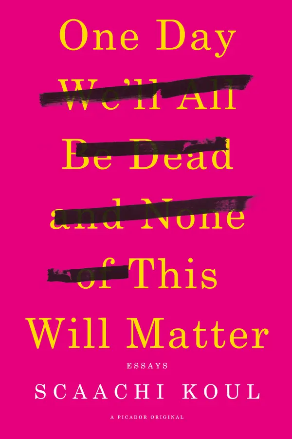 One Day We'll All Be Dead and None of This Will Matter by Scaachi Koul cover