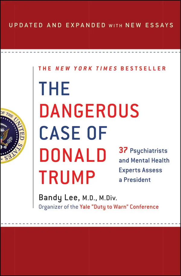 The Dangerous Case of Donald Trump by Bandy X. Lee, Robert Jay Lifton, Gail Sheehy, William J. Doherty, Noam Chomsky, Judith Lewis Herman, M.D., Philip Zimbardo, Ph.D., Rosemary Sword, Craig Malkin, Ph.D., Tony Schwartz, Lance Dodes, M.D., John D. Gartner, Ph.D., Michael J. Tansey, Ph.D., David M. Reiss, M.D., James A. Herb, M.A., Esq., Leonard L. Glass, M.D., M.P.H., Henry J. Friedman, M.D., James Gilligan, M.D., Diane Jhueck, L.M.H.C., D.M.H.P., Howard H. Covitz, Ph.D., A.B.P.P., Betty P. Teng, M.F.A., L.M.S.W., Jennifer Contarino Panning, Psy.D., Harper West, M.A., L.L.P., Luba Kessler, M.D., Steve Wruble, M.D., Thomas Singer, M.D., Elizabeth Mika, M.A., L.C.P.C., Edwin B. Fisher, Ph.D., Nanette Gartrell, M.D., Dee Mosbacher, M.D., Ph.D., Stephen Soldz cover