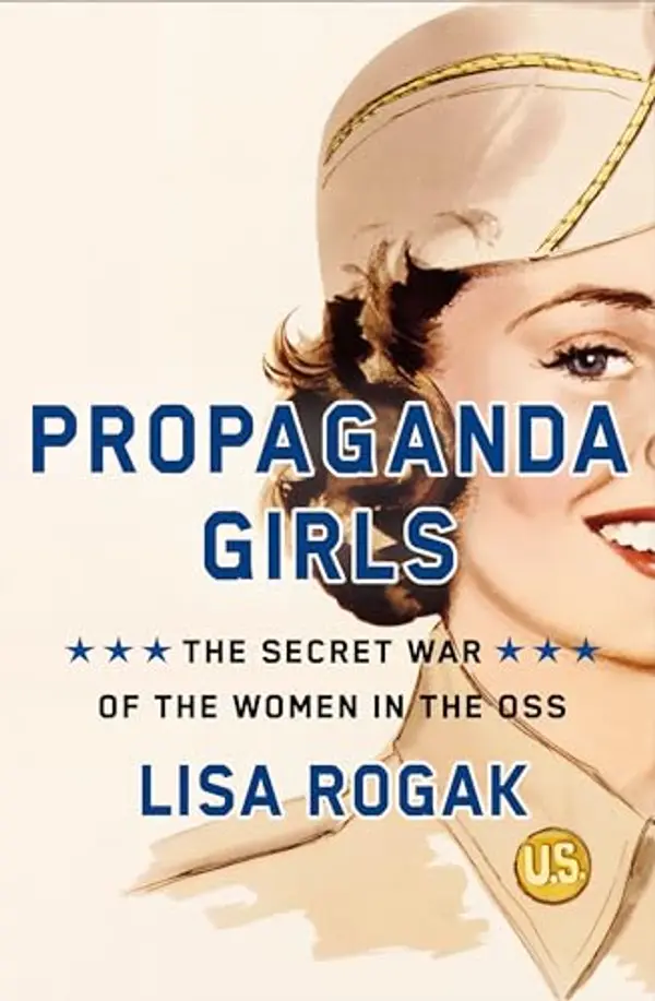 Propaganda Girls: The Secret War of the Women in the OSS by Lisa Rogak cover