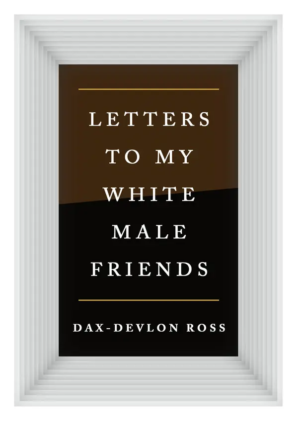 Letters to My White Male Friends by Dax-Devlon Ross cover