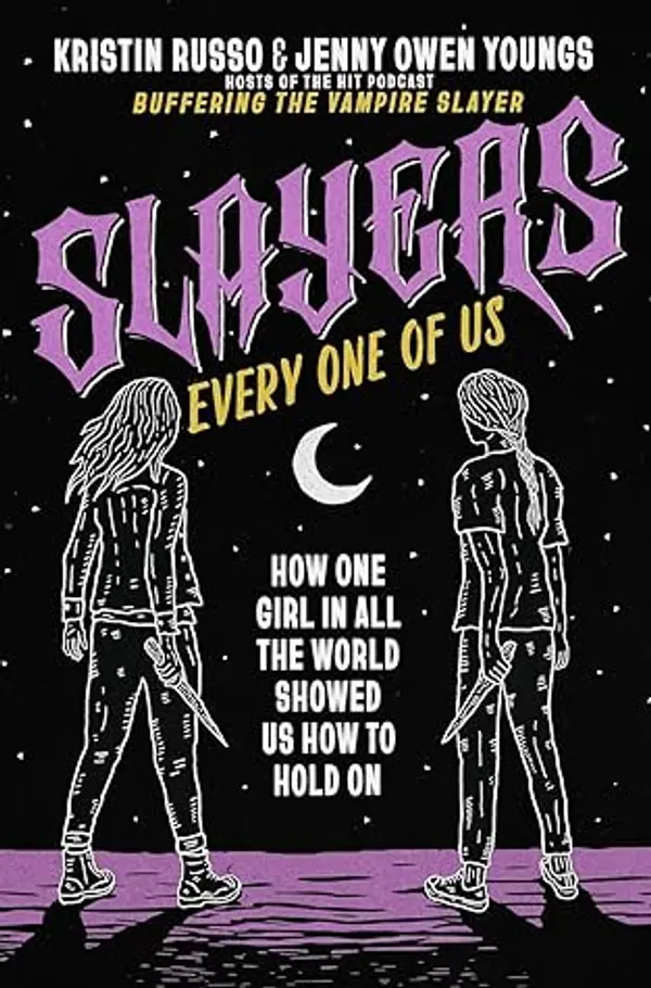 Slayers, Every One of Us: How One Girl in All the World Showed Us How to Hold On by Kristin Russo, Jenny Owen Youngs cover