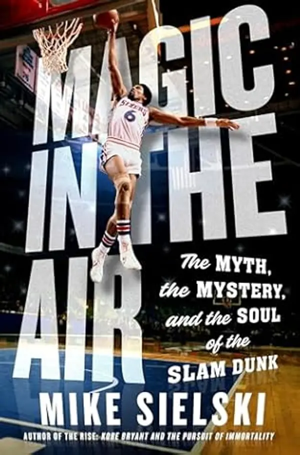 Magic in the Air: The Myth, the Mystery, and the Soul of the Slam Dunk by Mike Sielski cover