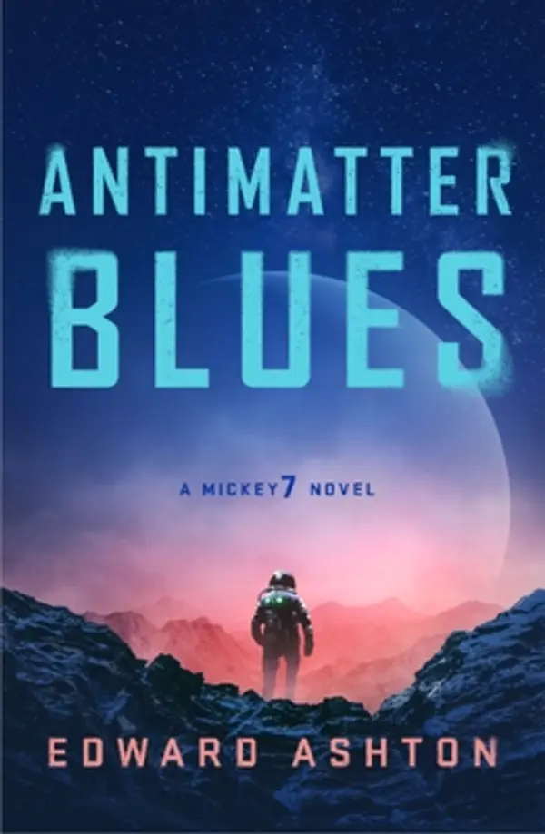 Antimatter Blues: A Mickey7 Novel by Edward Ashton cover