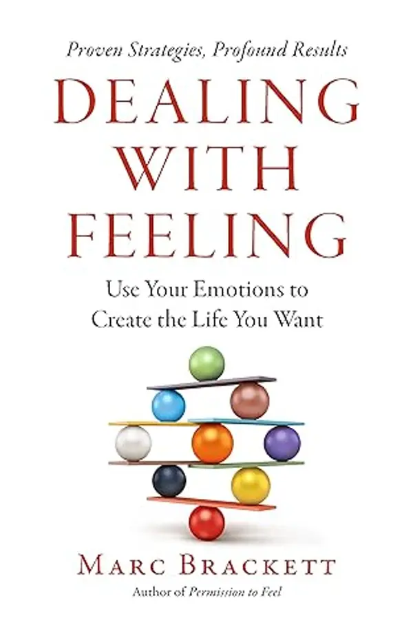 Dealing with Feeling: Use Your Emotions to Create the Life You Want by Marc Brackett cover