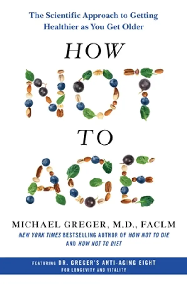 How Not to Age: The Scientific Approach to Getting Healthier as You Get Older by Michael Greger cover