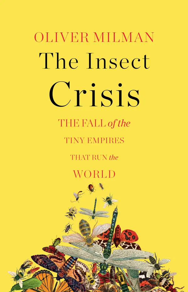 The Insect Crisis: The Fall of the Tiny Empires That Run the World by Oliver Milman cover