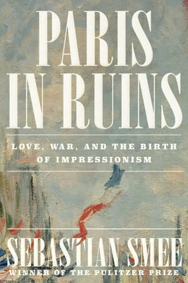 Paris in Ruins: Love, War, and the Birth of Impressionism by Sebastian Smee cover