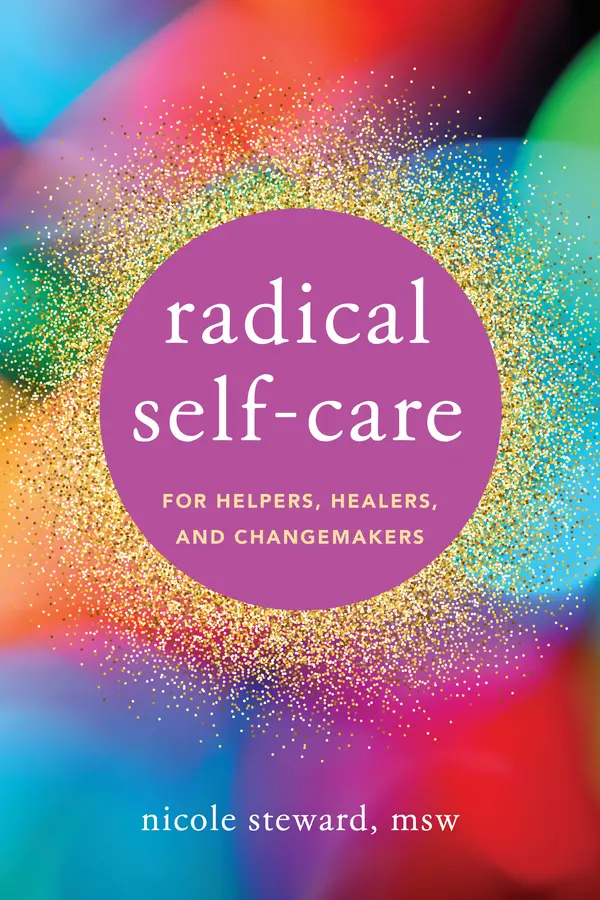 Radical Self-Care for Helpers, Healers, and Changemakers by Nicole Steward cover