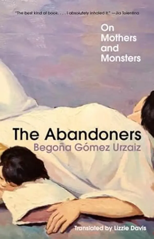 The Abandoners: On Mothers and Monsters by Begoña Gómez Urzaiz cover