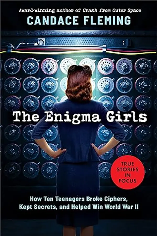 Enigma Girls: How Ten Teenagers Broke Ciphers, Kept Secrets, and Helped Win World War II (Scholastic Focus) by Candace Fleming cover