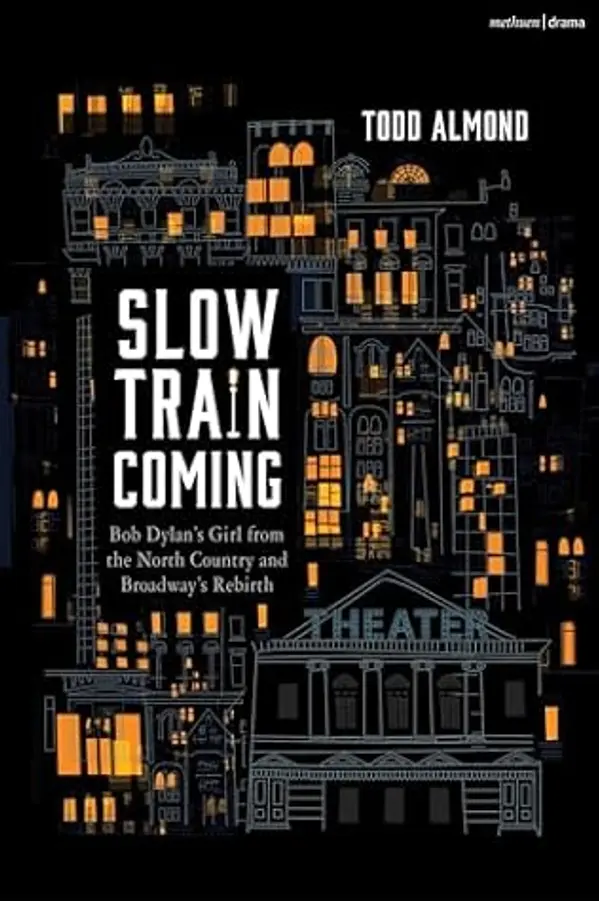 Slow Train Coming: Bob Dylan’s Girl From the North Country and Broadway's Rebirth by Todd Almond cover