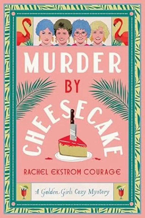 Murder by Cheesecake: A Golden Girls Cozy Mystery by Rachel Ekstrom Courage cover