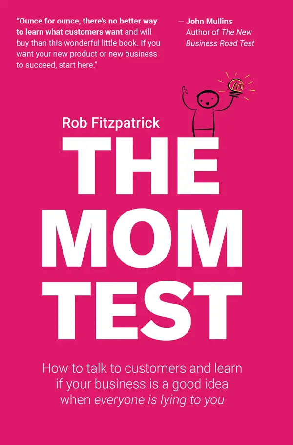 The Mom Test: How to Talk to Customers & Learn if Your Business is a Good Idea When Everyone is Lying to You by Rob Fitzpatrick cover
