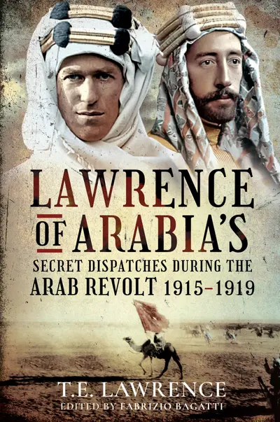 Lawrence of Arabia's Secret Dispatches During the Arab Revolt, 1915–1919 book cover