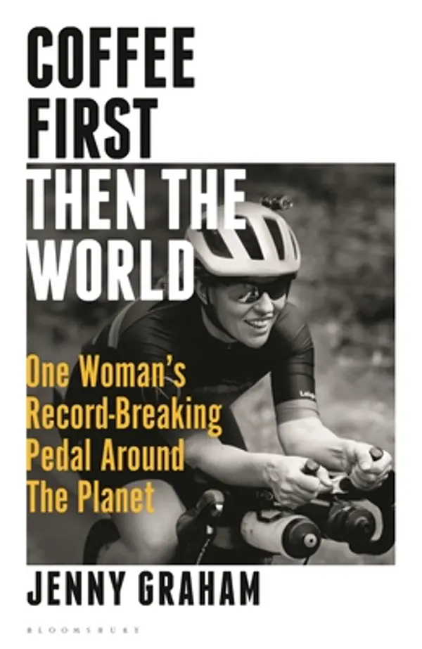 Coffee First, Then the World: One Woman's Record-Breaking Pedal Around the Planet by Jenny Graham cover