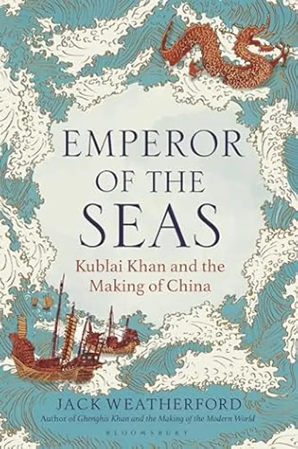 Emperor of the Seas: Kublai Khan and the Making of China by Jack Weatherford cover