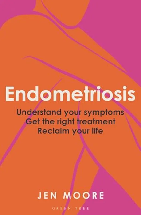 Endometriosis: Understand your symptoms, get the right treatment, reclaim your life by Jen Moore cover
