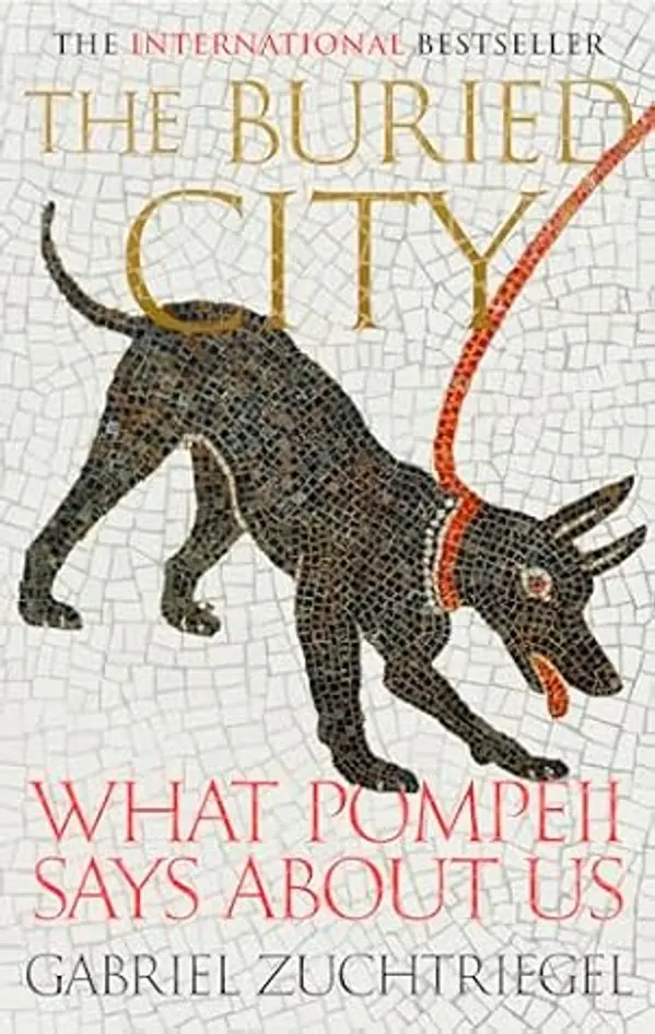 The Buried City: Unearthing the Real Pompeii by Gabriel Zuchtriegel cover
