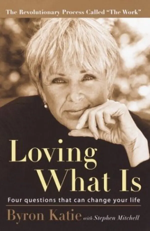 Loving What Is: Four Questions That Can Change Your Life by Byron Katie, Stephen Mitchell cover