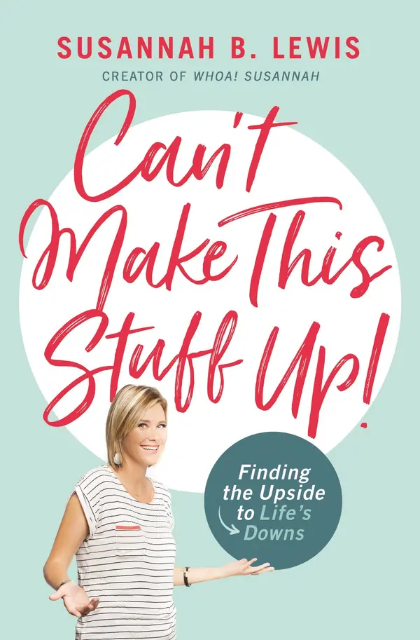 Can't Make This Stuff Up: Finding the Upside to Life's Downs by Susannah B. Lewis cover