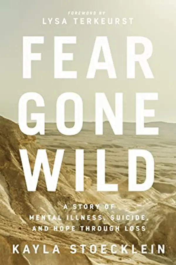 Fear Gone Wild: A Story of Mental Illness, Suicide, and Hope Through Loss by Kayla Stoecklein cover