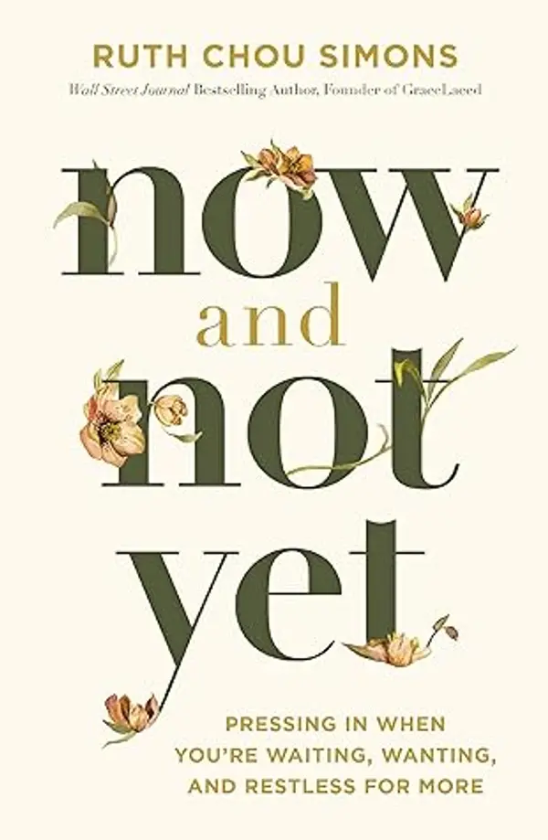 Now and Not Yet: Pressing in When You’re Waiting, Wanting, and Restless for More by Ruth Chou Simons cover