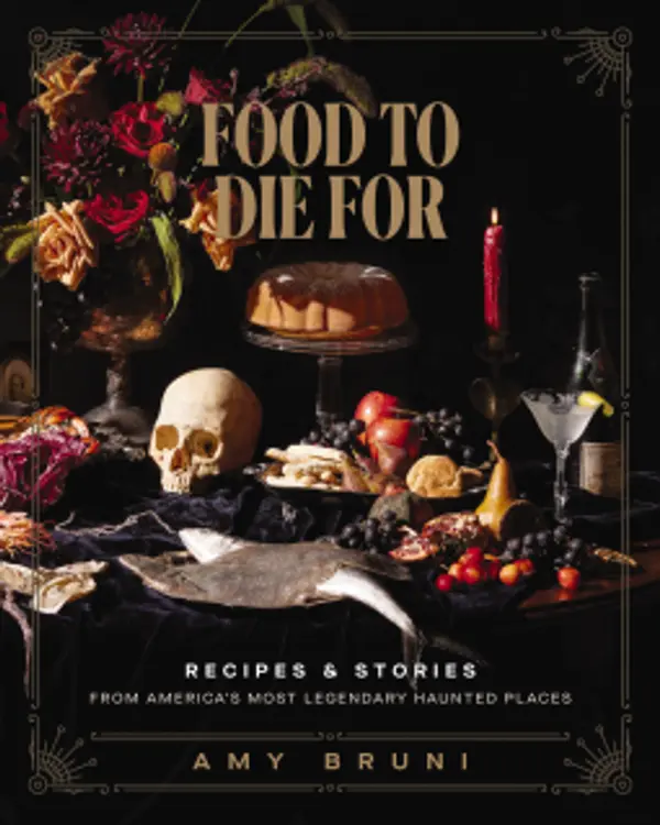 Food to Die For: Recipes and Stories from America's Most Legendary Haunted Places by Amy Bruni cover