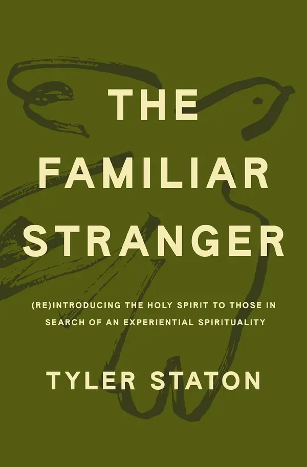 The Familiar Stranger: (Re)Introducing the Holy Spirit to Those in Search of an Experiential Spirituality by Tyler Staton cover