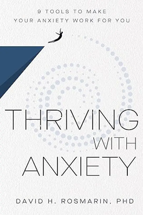 Thriving with Anxiety: 9 Tools to Make Your Anxiety Work for You by David H. Rosmarin cover