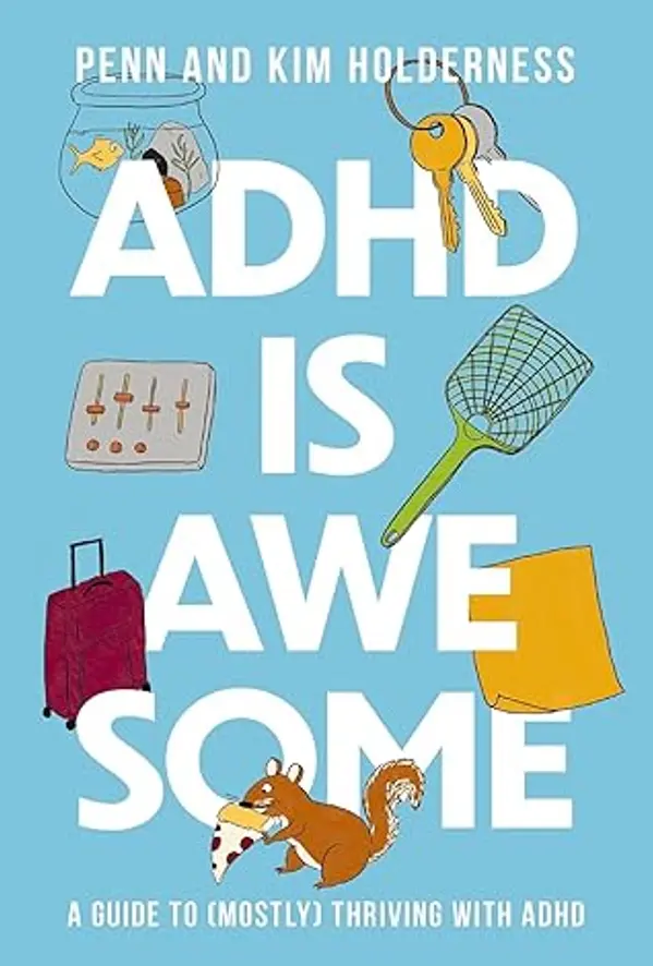 ADHD is Awesome: A Guide To (Mostly) Thriving With ADHD by Penn Holderness, Kim Holderness cover
