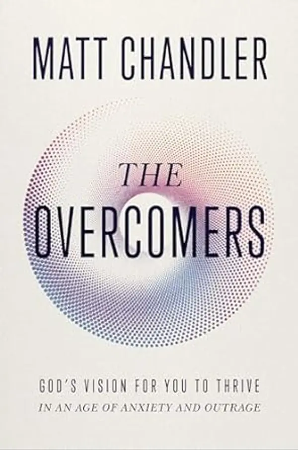 The Overcomers: God's Vision for You to Thrive in an Age of Anxiety and Outrage by Matt Chandler cover