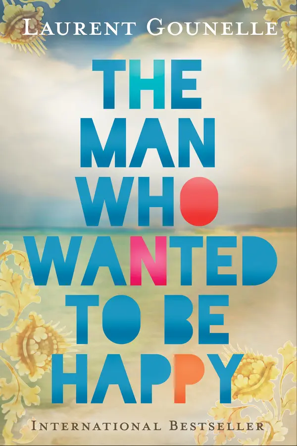 The Man Who Wanted to Be Happy by Laurent Gounelle cover