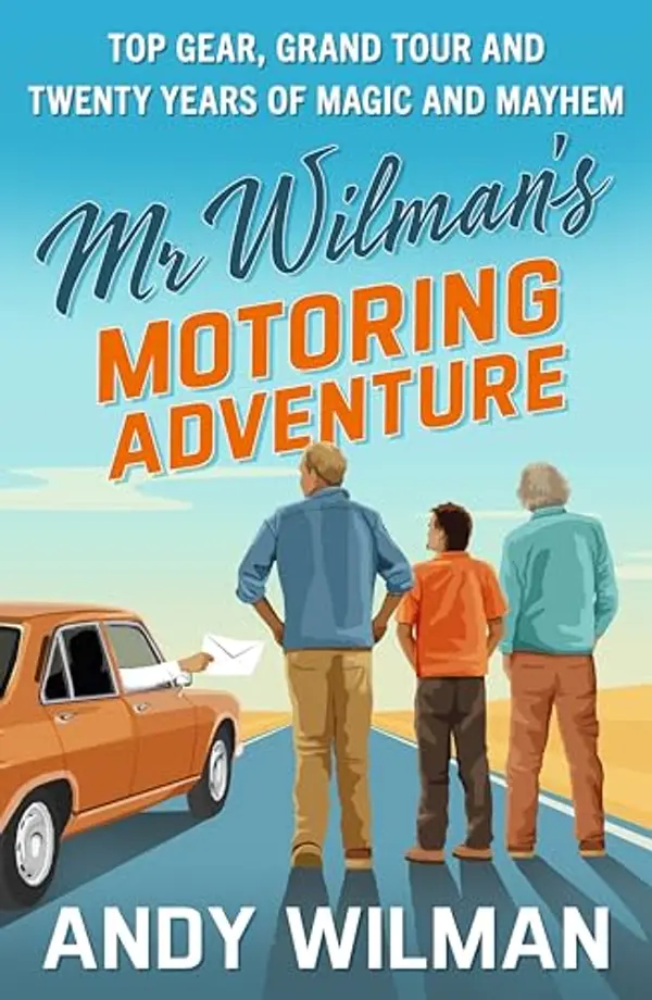 Mr Wilman’s Motoring Adventure: Top Gear, Grand Tour and Twenty Years of Magic and Mayhem by Andy Wilman cover