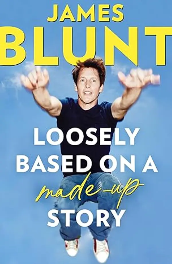 Loosely Based On A Made-Up Story: A Non-Memoir by James Blunt cover