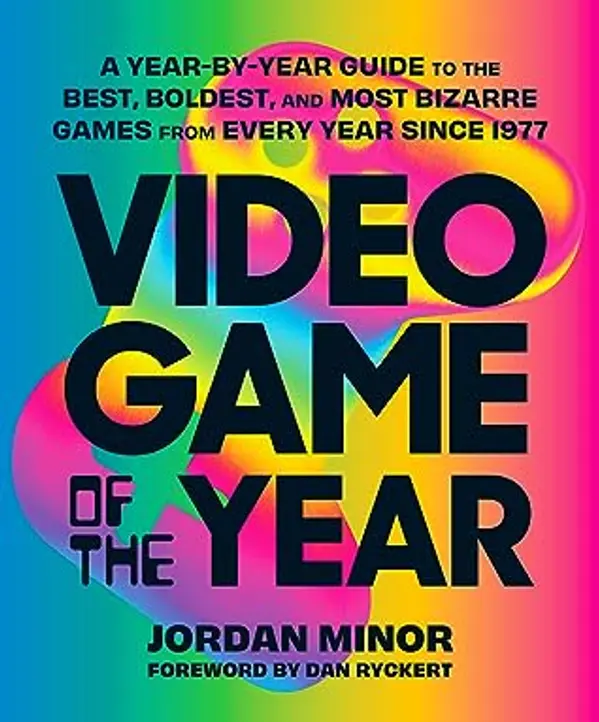 Video Game of the Year: A Year-by-Year Guide to the Best, Boldest, and Most Bizarre Games from Every Year Since 1977 by Jordan Minor cover