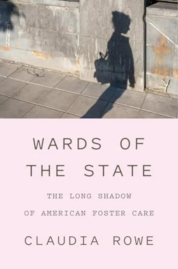 Wards of the State: The Long Shadow of American Foster Care by Claudia Rowe cover