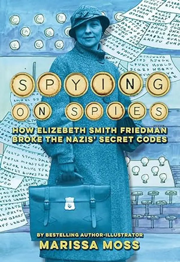 Spying on Spies: How Elizebeth Smith Friedman Broke the Nazis' Secret Codes by Marissa Moss cover