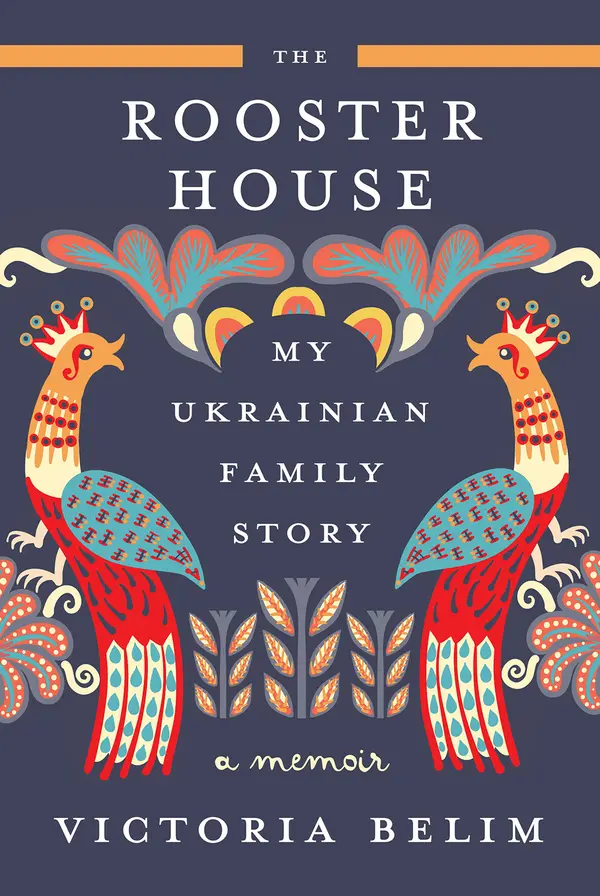 The Rooster House: My Ukrainian Family Story, A Memoir by Victoria Belim cover